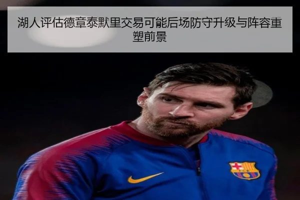 湖人评估德章泰默里交易可能后场防守升级与阵容重塑前景